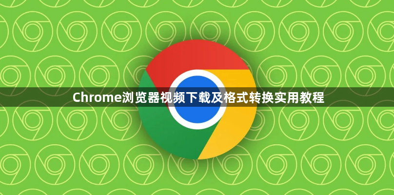Chrome浏览器视频下载及格式转换实用教程1