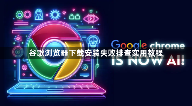 谷歌浏览器下载安装失败排查实用教程1