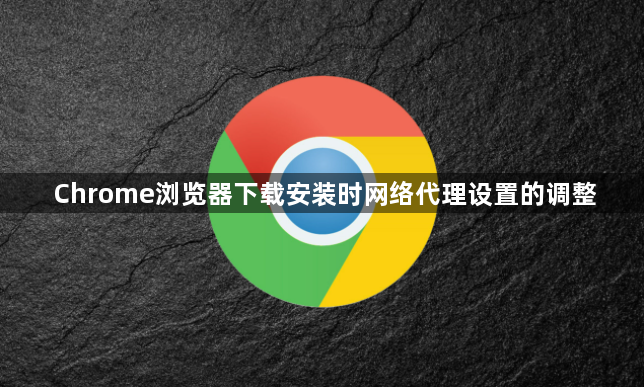 Chrome浏览器下载安装时网络代理设置的调整1