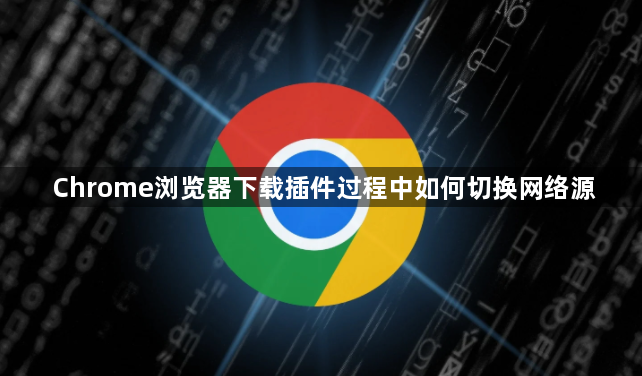 Chrome浏览器下载插件过程中如何切换网络源1