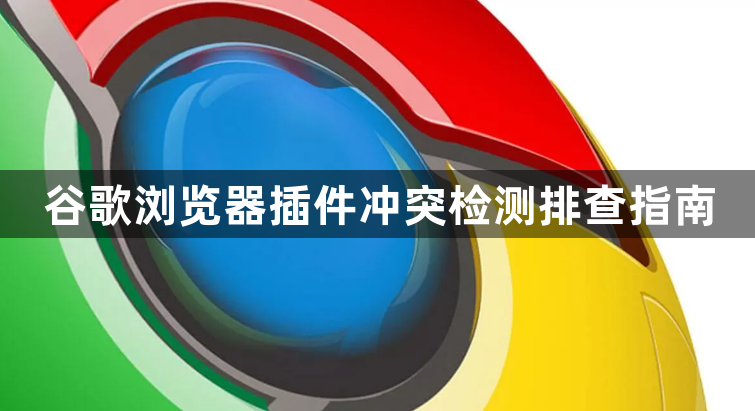 谷歌浏览器插件冲突检测排查指南1