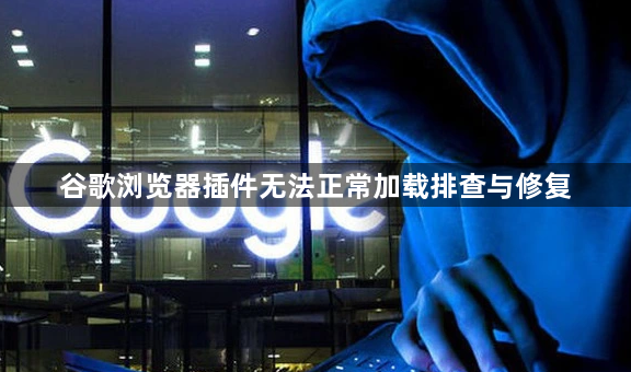 谷歌浏览器插件无法正常加载排查与修复1