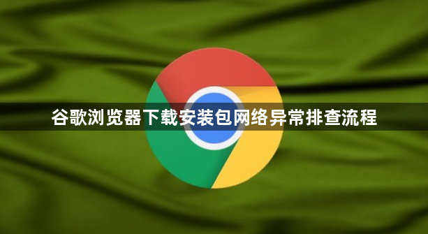 谷歌浏览器下载安装包网络异常排查流程1