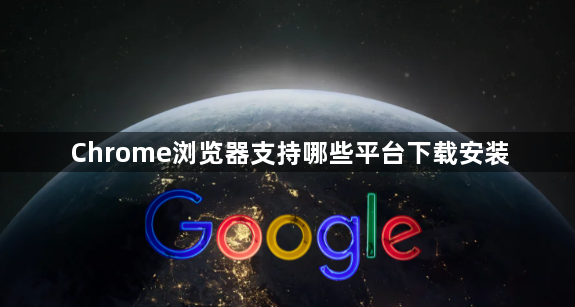 Chrome浏览器支持哪些平台下载安装1