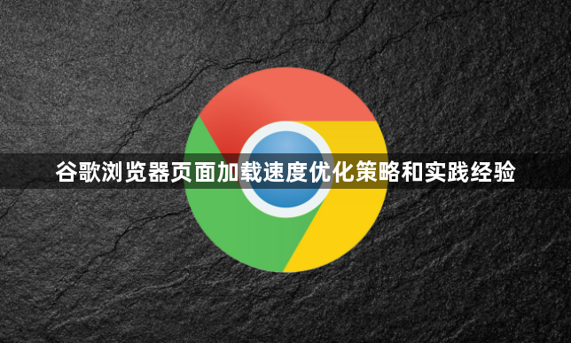 谷歌浏览器页面加载速度优化策略和实践经验1