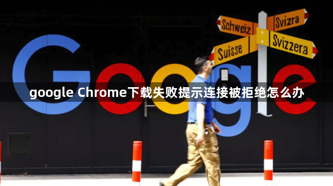 google Chrome下载失败提示连接被拒绝怎么办1
