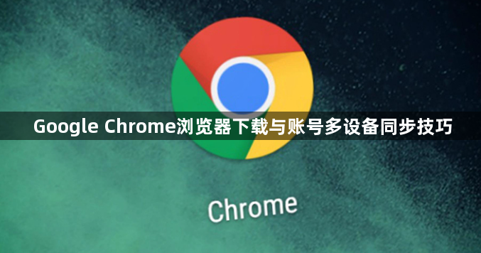 Google Chrome浏览器下载与账号多设备同步技巧1