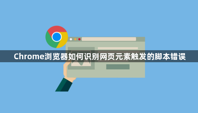 Chrome浏览器如何识别网页元素触发的脚本错误1