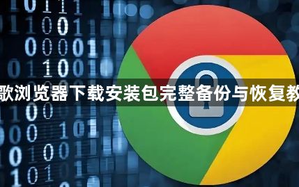 谷歌浏览器下载安装包完整备份与恢复教程1