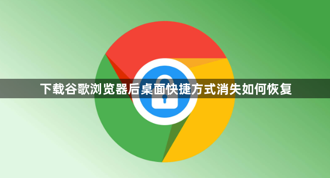 下载谷歌浏览器后桌面快捷方式消失如何恢复1