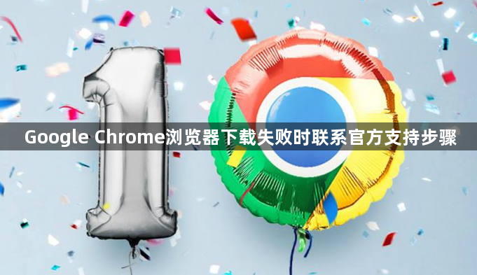 Google Chrome浏览器下载失败时联系官方支持步骤1
