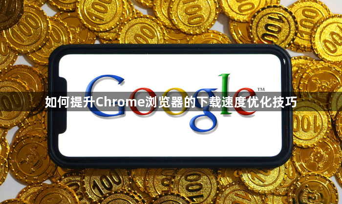 如何提升Chrome浏览器的下载速度优化技巧1