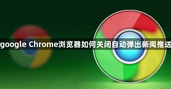 google Chrome浏览器如何关闭自动弹出新闻推送1