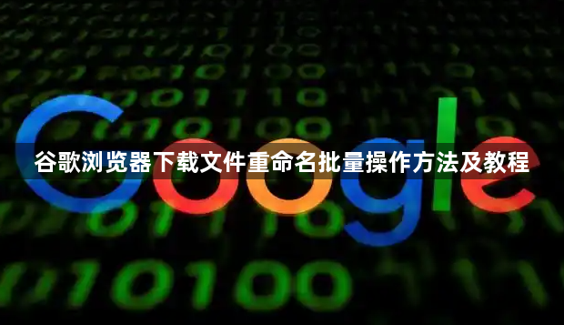 谷歌浏览器下载文件重命名批量操作方法及教程1