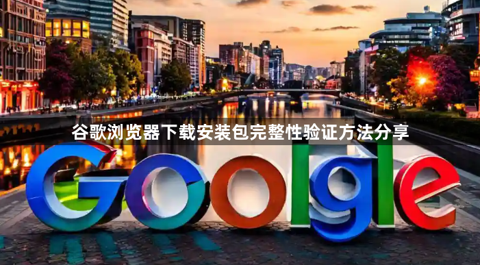 谷歌浏览器下载安装包完整性验证方法分享1