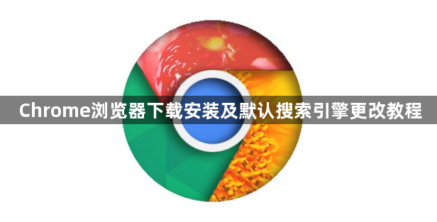 Chrome浏览器下载安装及默认搜索引擎更改教程1
