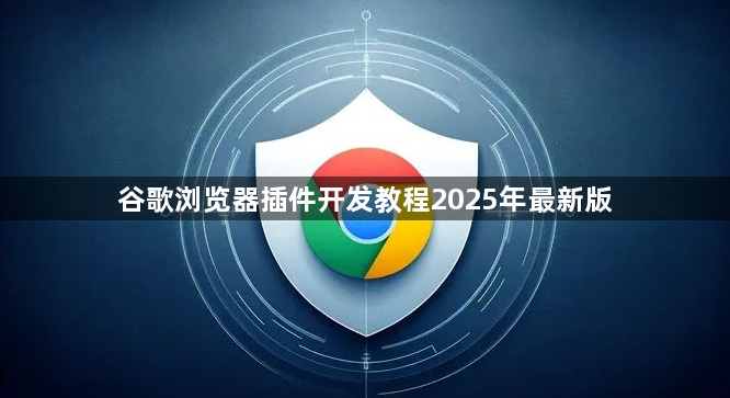 谷歌浏览器插件开发教程2025年最新版1