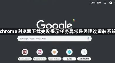 chrome浏览器下载失败提示任务异常是否建议重装系统1