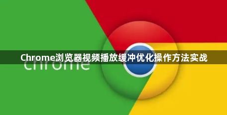 Chrome浏览器视频播放缓冲优化操作方法实战1
