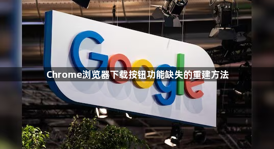 Chrome浏览器下载按钮功能缺失的重建方法1
