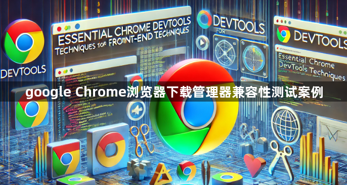 google Chrome浏览器下载管理器兼容性测试案例1
