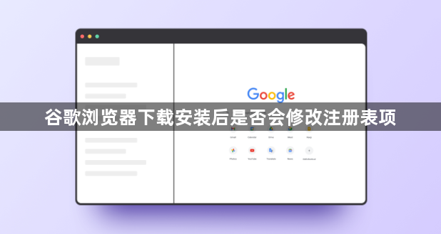 谷歌浏览器下载安装后是否会修改注册表项1