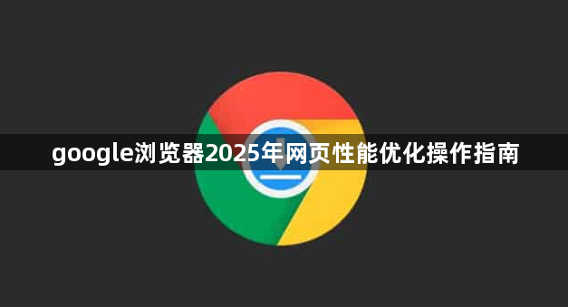 google浏览器2025年网页性能优化操作指南1