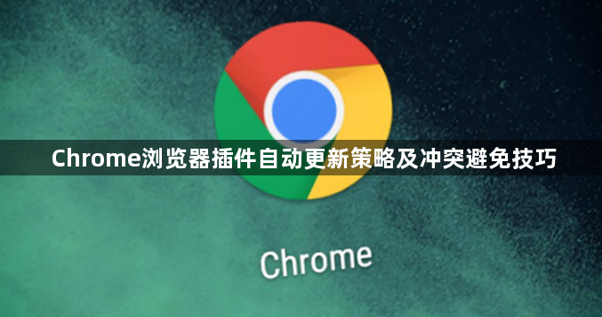 Chrome浏览器插件自动更新策略及冲突避免技巧1