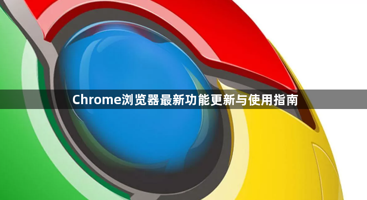 Chrome浏览器最新功能更新与使用指南1