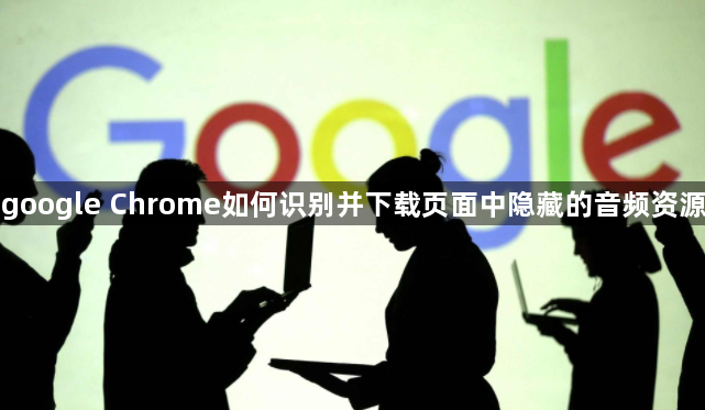 google Chrome如何识别并下载页面中隐藏的音频资源1