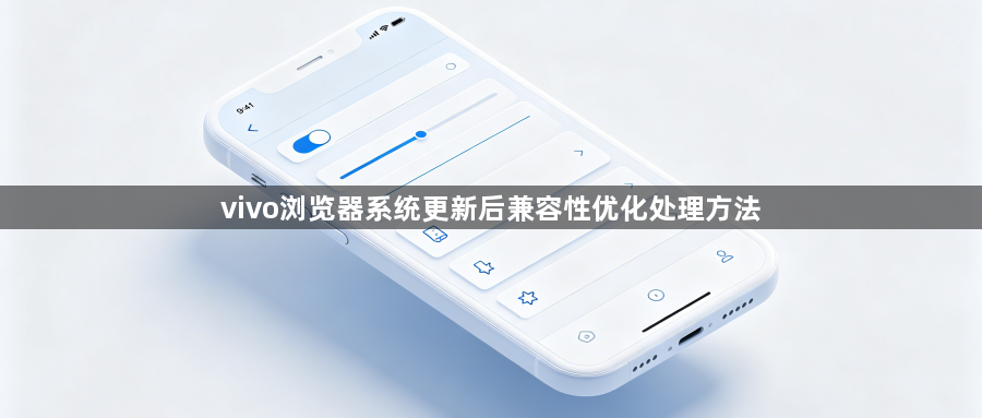 vivo浏览器系统更新后兼容性优化处理方法1