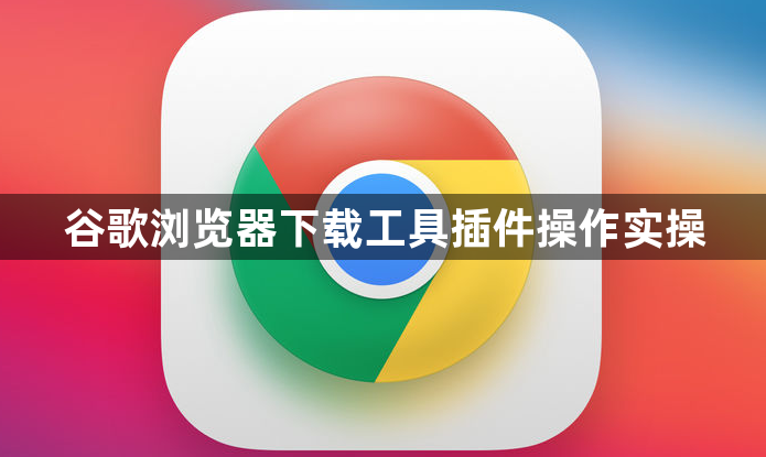 谷歌浏览器下载工具插件操作实操1