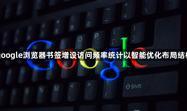 google浏览器书签增设访问频率统计以智能优化布局结构1