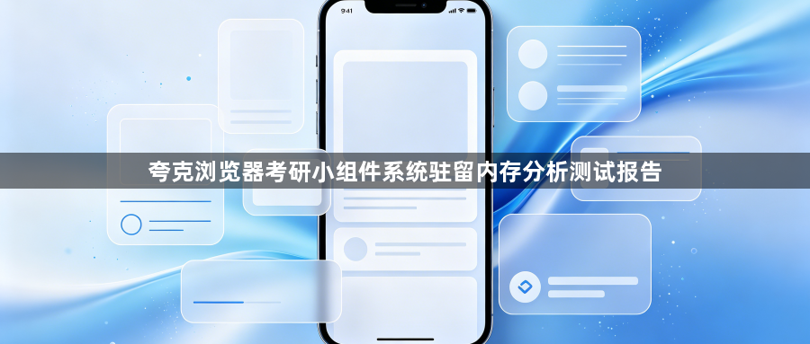 夸克浏览器考研小组件系统驻留内存分析测试报告1