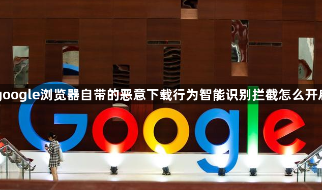 google浏览器自带的恶意下载行为智能识别拦截怎么开启1