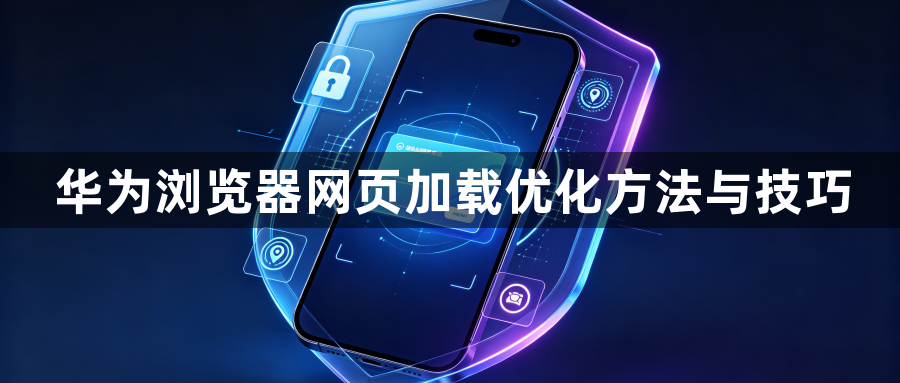 华为浏览器网页加载优化方法与技巧1