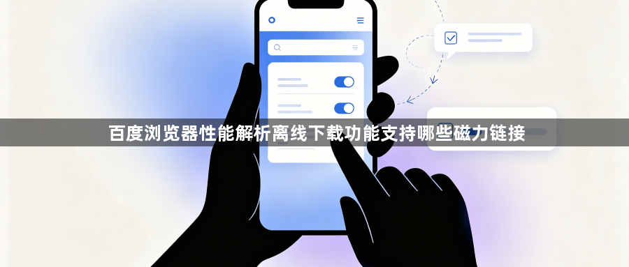 百度浏览器性能解析离线下载功能支持哪些磁力链接1
