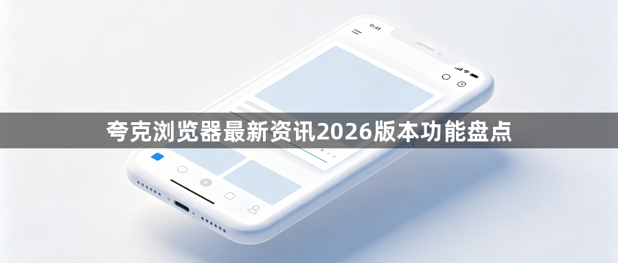 夸克浏览器最新资讯2026版本功能盘点1