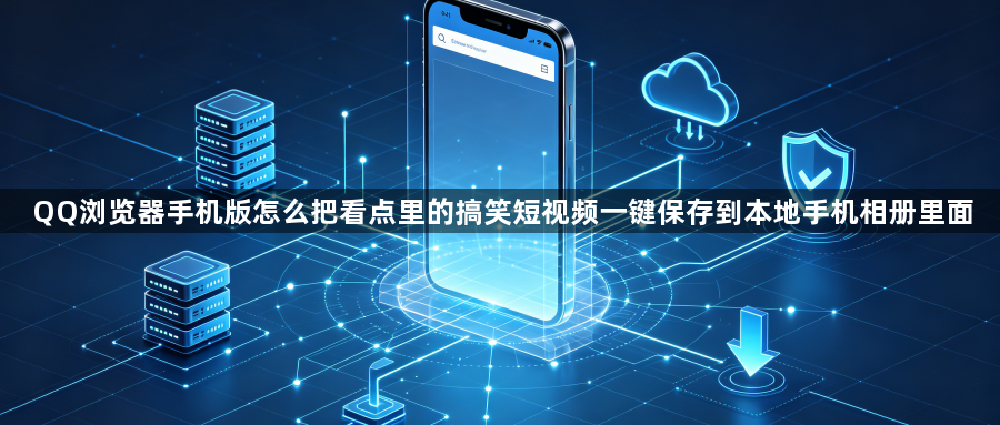 QQ浏览器手机版怎么把看点里的搞笑短视频一键保存到本地手机相册里面1
