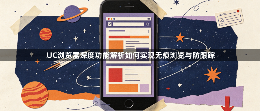 UC浏览器深度功能解析如何实现无痕浏览与防跟踪1
